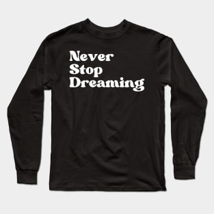 Never Stop Dreaming. Retro Typography Motivational and Inspirational Quote Long Sleeve T-Shirt